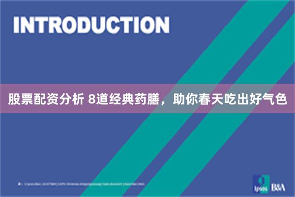 股票配资分析 8道经典药膳，助你春天吃出好气色