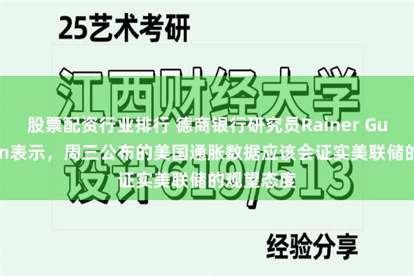 股票配资行业排行 德商银行研究员Rainer Guntermann表示，周三公布的美国通胀数据应该会证实美联储的观望态度