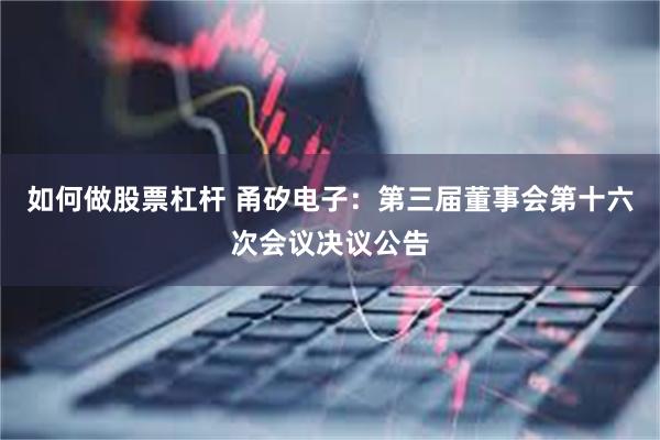 如何做股票杠杆 甬矽电子：第三届董事会第十六次会议决议公告