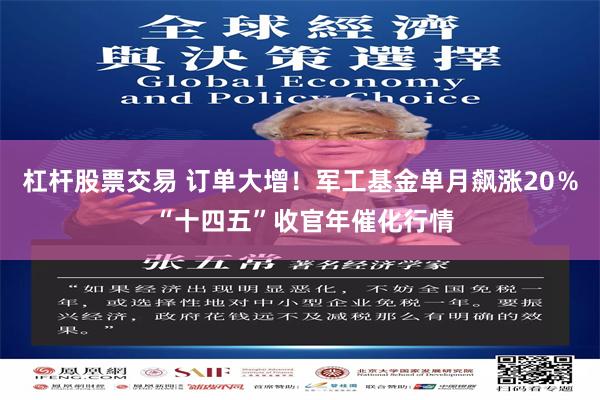 杠杆股票交易 订单大增！军工基金单月飙涨20％ “十四五”收官年催化行情